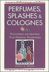 Perfumes, Splashes  Colognes: Discovering and Crafting Your Personal Fragrances